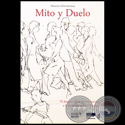 MITO Y DUELO: El discurso de la “pre-transición” a la democracia en el Paraguay - 2ª edición - Autor: MAURICIO SCHVARTZMAN - Año 2015